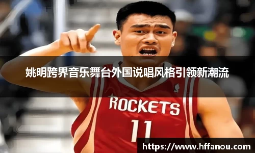 姚明跨界音乐舞台外国说唱风格引领新潮流